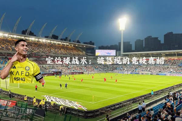 定位球战术：被忽视的竞技真相
