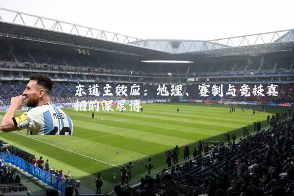 东道主效应：地理、赛制与竞技真相的深层博弈