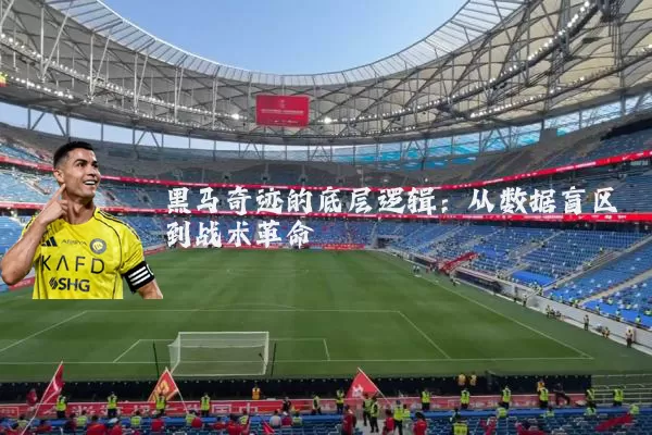 黑马奇迹的底层逻辑:从数据盲区到战术革命